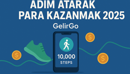 Adım Atarak Para Kazanmak 2025 – GelirGo